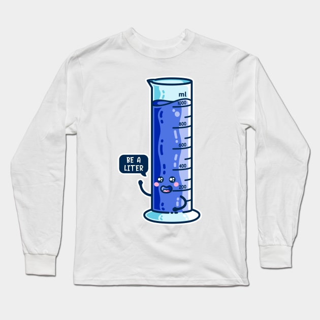 Be A Liter Graduated Cylinder Long Sleeve T-Shirt by freeves